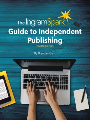 cover image of The IngramSpark Guide to Independent Publishing, Revised Edition